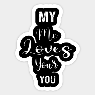 My Me Loves Your You | Love quotes Sticker